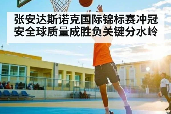 张安达斯诺克国际锦标赛冲冠 安全球质量成胜负关键分水岭